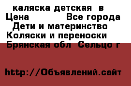 каляска детская 2в1 › Цена ­ 7 000 - Все города Дети и материнство » Коляски и переноски   . Брянская обл.,Сельцо г.